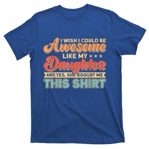 I Wish I Could Be Awesome Like My Daughter Father Dad Cute Gift T-Shirt