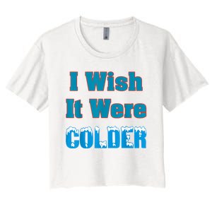 I Wish It Were Colder I Wish It Were Colder Funny Women's Crop Top Tee