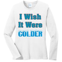 I Wish It Were Colder I Wish It Were Colder Funny Ladies Long Sleeve Shirt