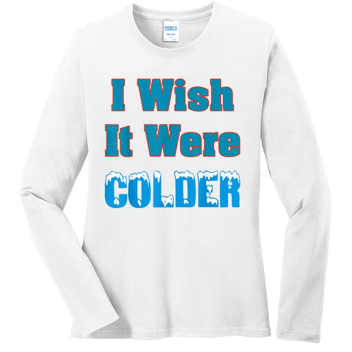 I Wish It Were Colder I Wish It Were Colder Funny Ladies Long Sleeve Shirt