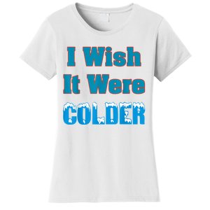 I Wish It Were Colder I Wish It Were Colder Funny Women's T-Shirt