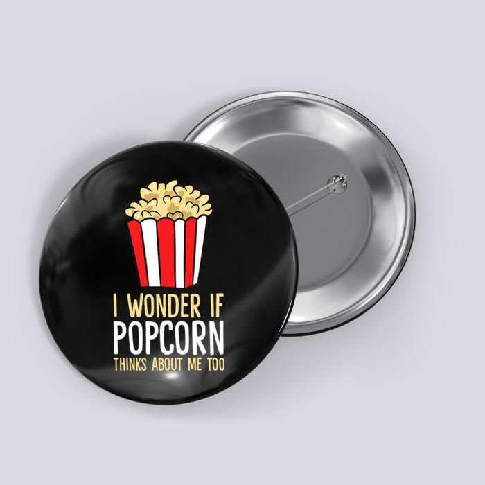 I Wonder If Popcorn Thinks About Me Too Popcorn Lover Button