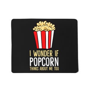 I Wonder If Popcorn Thinks About Me Too Popcorn Lover Mousepad