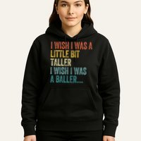 I Wish I Was A Little Bit Taller I Wish I Was A Baller Funny Hoodie