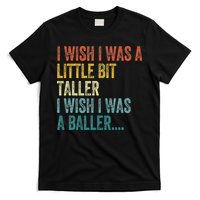 I Wish I Was A Little Bit Taller I Wish I Was A Baller Funny T-Shirt