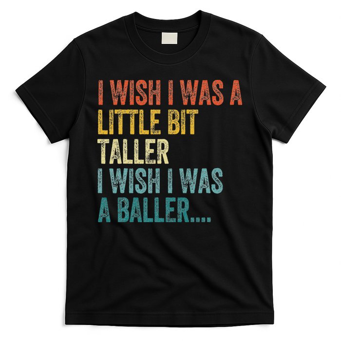 I Wish I Was A Little Bit Taller I Wish I Was A Baller Funny T-Shirt