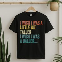 I Wish I Was A Little Bit Taller I Wish I Was A Baller Funny T-Shirt