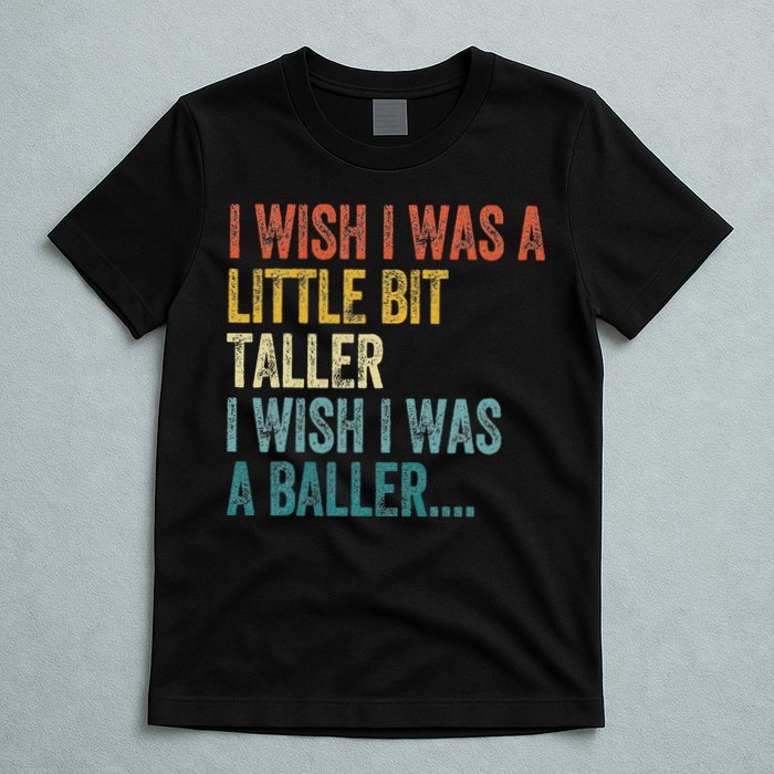 I Wish I Was A Little Bit Taller I Wish I Was A Baller Funny T-Shirt