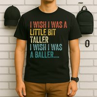 I Wish I Was A Little Bit Taller I Wish I Was A Baller Funny T-Shirt