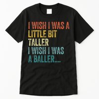 I Wish I Was A Little Bit Taller I Wish I Was A Baller Funny Tall T-Shirt
