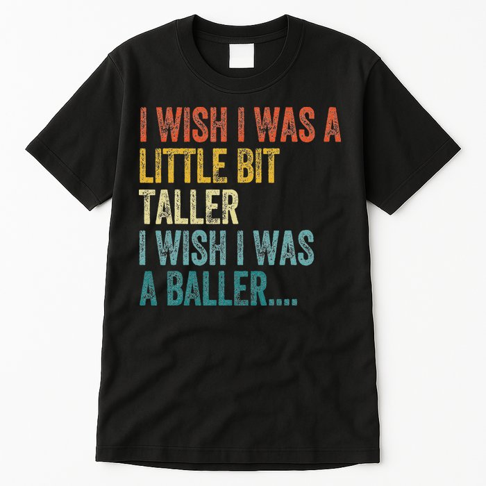 I Wish I Was A Little Bit Taller I Wish I Was A Baller Funny Tall T-Shirt