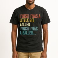 I Wish I Was A Little Bit Taller I Wish I Was A Baller Funny Tall T-Shirt