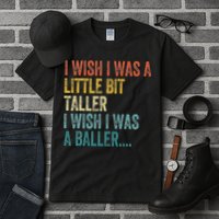 I Wish I Was A Little Bit Taller I Wish I Was A Baller Funny Tall T-Shirt