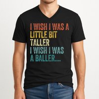 I Wish I Was A Little Bit Taller I Wish I Was A Baller Funny V-Neck T-Shirt
