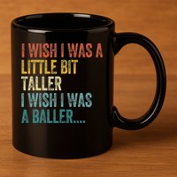 I Wish I Was A Little Bit Taller I Wish I Was A Baller Funny 11oz C Handle Ceramic Mug