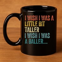 I Wish I Was A Little Bit Taller I Wish I Was A Baller Funny 11oz C Handle Ceramic Mug