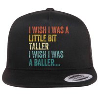 I Wish I Was A Little Bit Taller I Wish I Was A Baller Funny Flatbill Hat