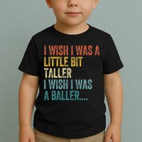 I Wish I Was A Little Bit Taller I Wish I Was A Baller Funny Toddler T-Shirt