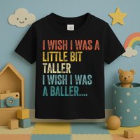 I Wish I Was A Little Bit Taller I Wish I Was A Baller Funny Toddler T-Shirt