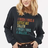 I Wish I Was A Little Bit Taller I Wish I Was A Baller Funny Cropped Pullover Crew