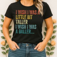 I Wish I Was A Little Bit Taller I Wish I Was A Baller Funny Womens T-Shirt