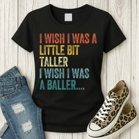 I Wish I Was A Little Bit Taller I Wish I Was A Baller Funny Womens T-Shirt