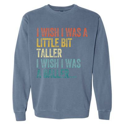 I Wish I Was A Little Bit Taller I Wish I Was A Baller Funny Garment-Dyed Sweatshirt