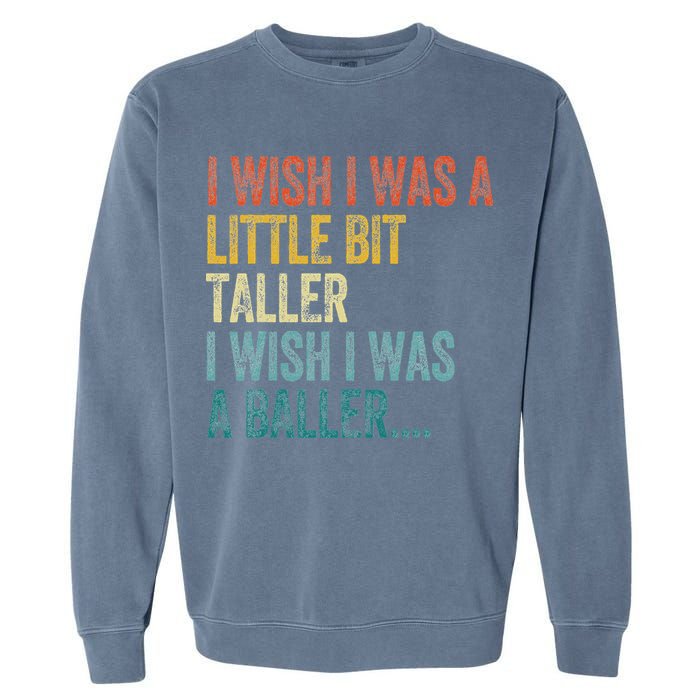 I Wish I Was A Little Bit Taller I Wish I Was A Baller Funny Garment-Dyed Sweatshirt