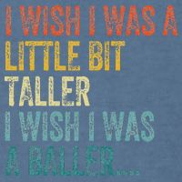 I Wish I Was A Little Bit Taller I Wish I Was A Baller Funny Garment-Dyed Sweatshirt