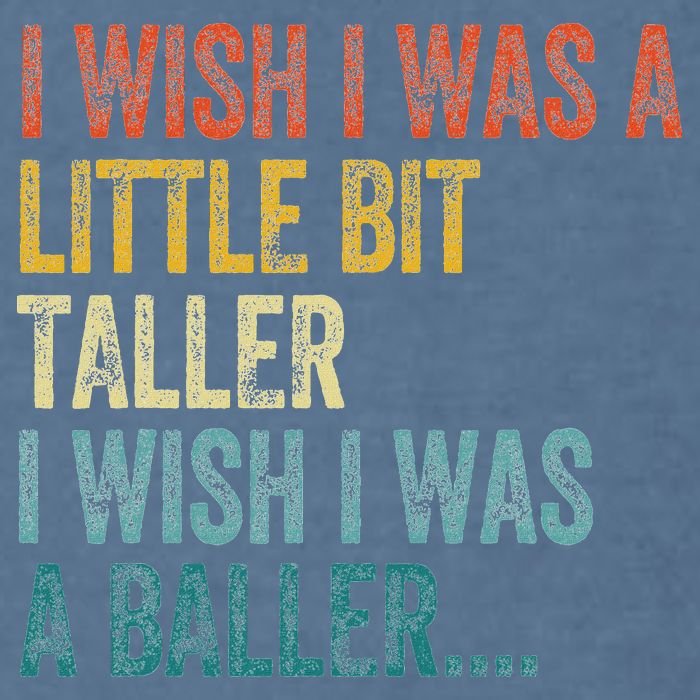 I Wish I Was A Little Bit Taller I Wish I Was A Baller Funny Garment-Dyed Sweatshirt
