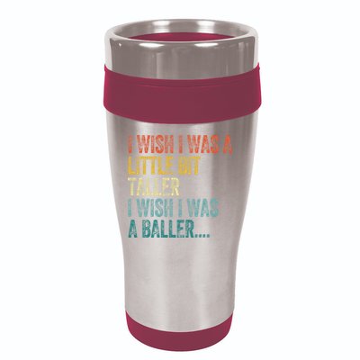 I Wish I Was A Little Bit Taller I Wish I Was A Baller Funny 16oz Travel Tumbler