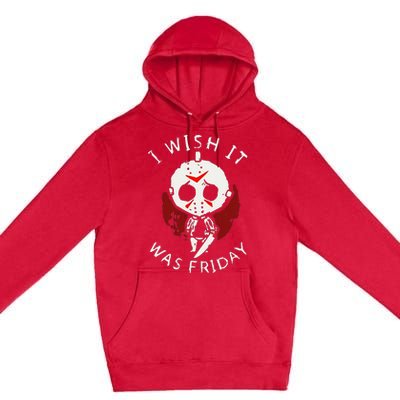 I Wish It Was Friday Funny Halloween Scary Holiday Horror Premium Pullover Hoodie