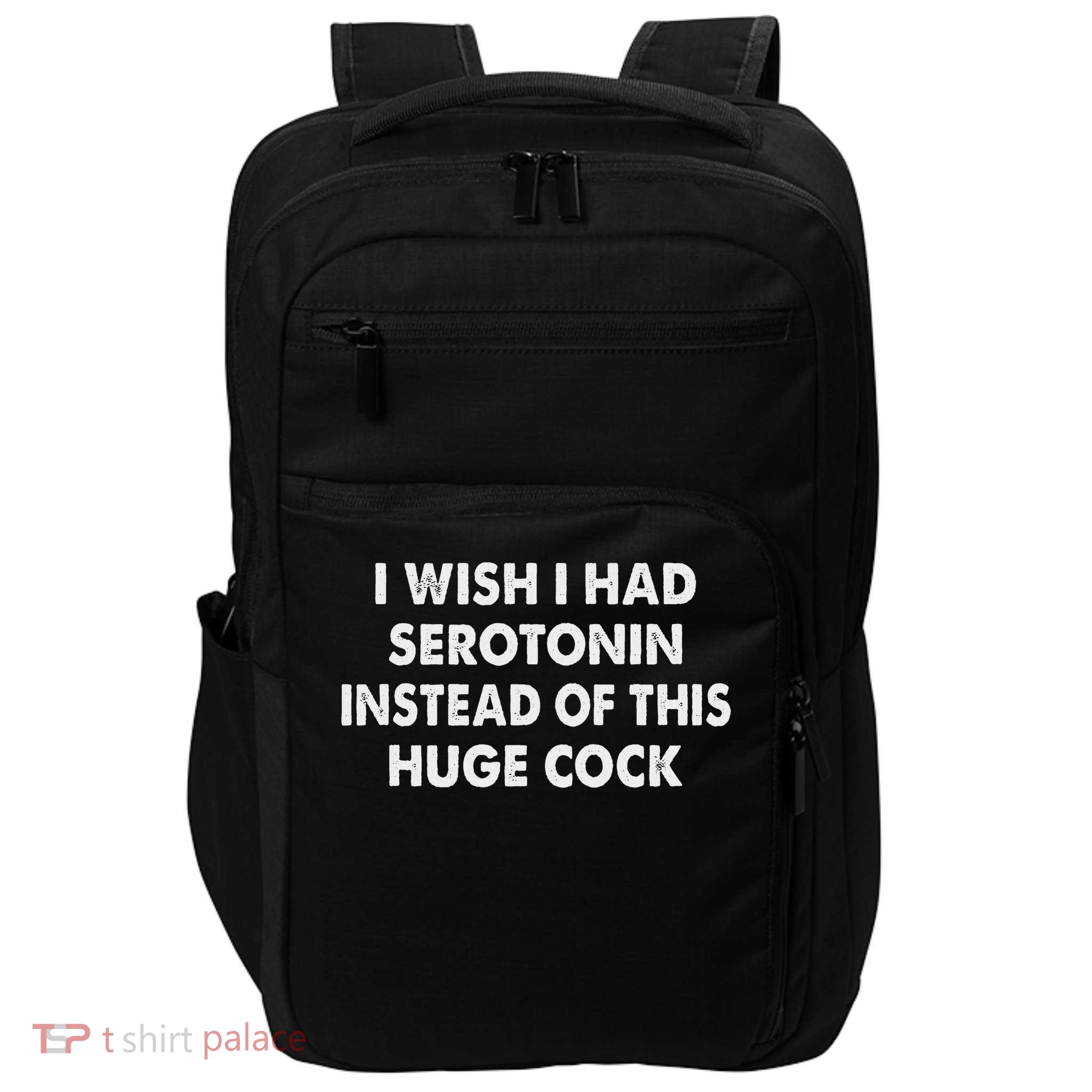 I Wish I Had Serotonin Instead Of This Huge Cock Funny Impact Tech Backpack