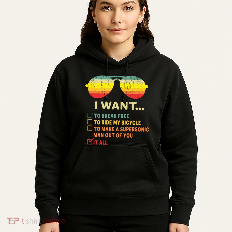 I Want It All To Break Free Ride My Bicycle Funny Hoodie