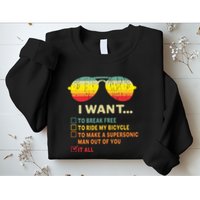 I Want It All To Break Free Ride My Bicycle Funny Sweatshirt