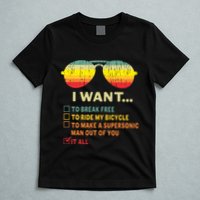 I Want It All To Break Free Ride My Bicycle Funny T-Shirt