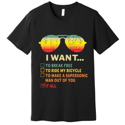 I Want It All To Break Free Ride My Bicycle Funny Premium T-Shirt