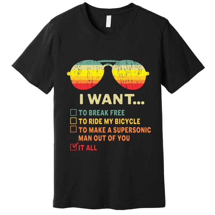 I Want It All To Break Free Ride My Bicycle Funny Premium T-Shirt