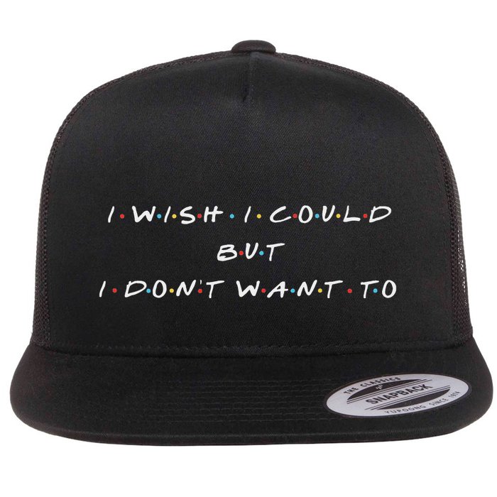 I Wish I Could But I DonT Want To Flat Bill Trucker Hat