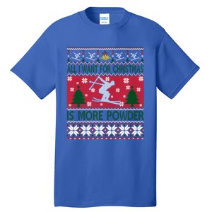 I Want Is More Powder Ski Lover Skiing Ugly Christmas Gift Tall T-Shirt