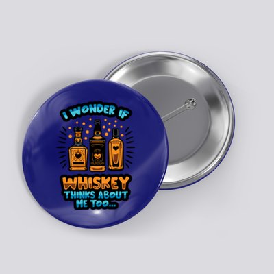 I Wonder If Whiskey Thinks About Me Too Ing Mom Dad Fun Great Gift Button