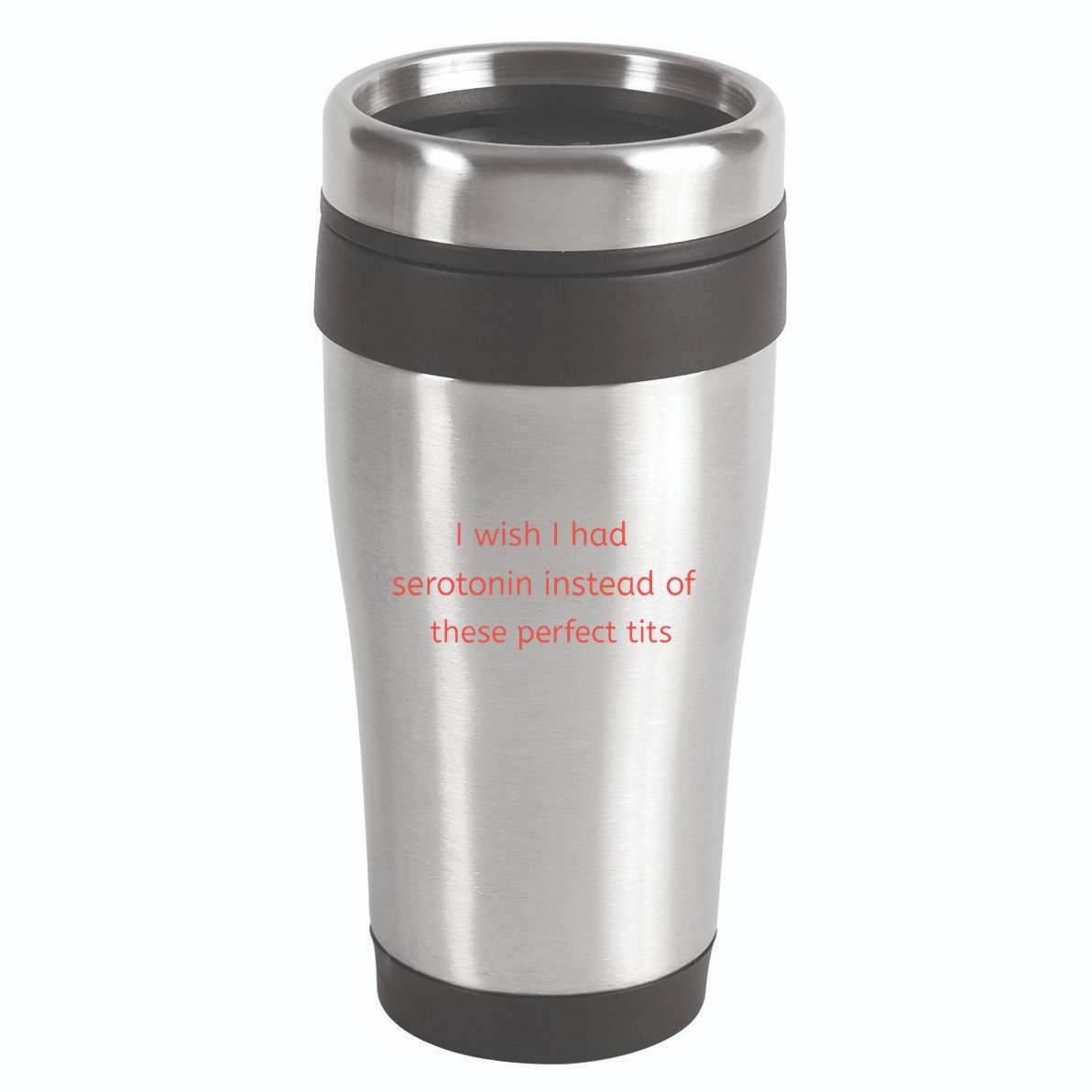 I Wish I Had Serotonin Instead Of These Perfect Tits 16oz Travel Tumbler
