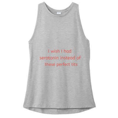 I Wish I Had Serotonin Instead Of These Perfect Tits Ladies PosiCharge Tri-Blend Wicking Tank