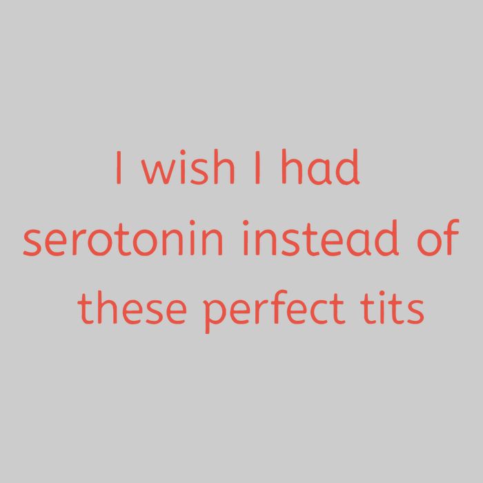 I Wish I Had Serotonin Instead Of These Perfect Tits Tie-Dye T-Shirt