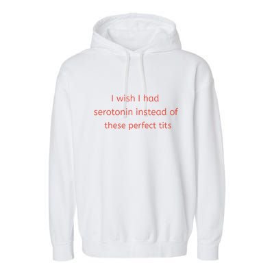 I Wish I Had Serotonin Instead Of These Perfect Tits Garment-Dyed Fleece Hoodie