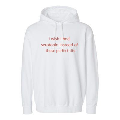 I Wish I Had Serotonin Instead Of These Perfect Tits Garment-Dyed Fleece Hoodie