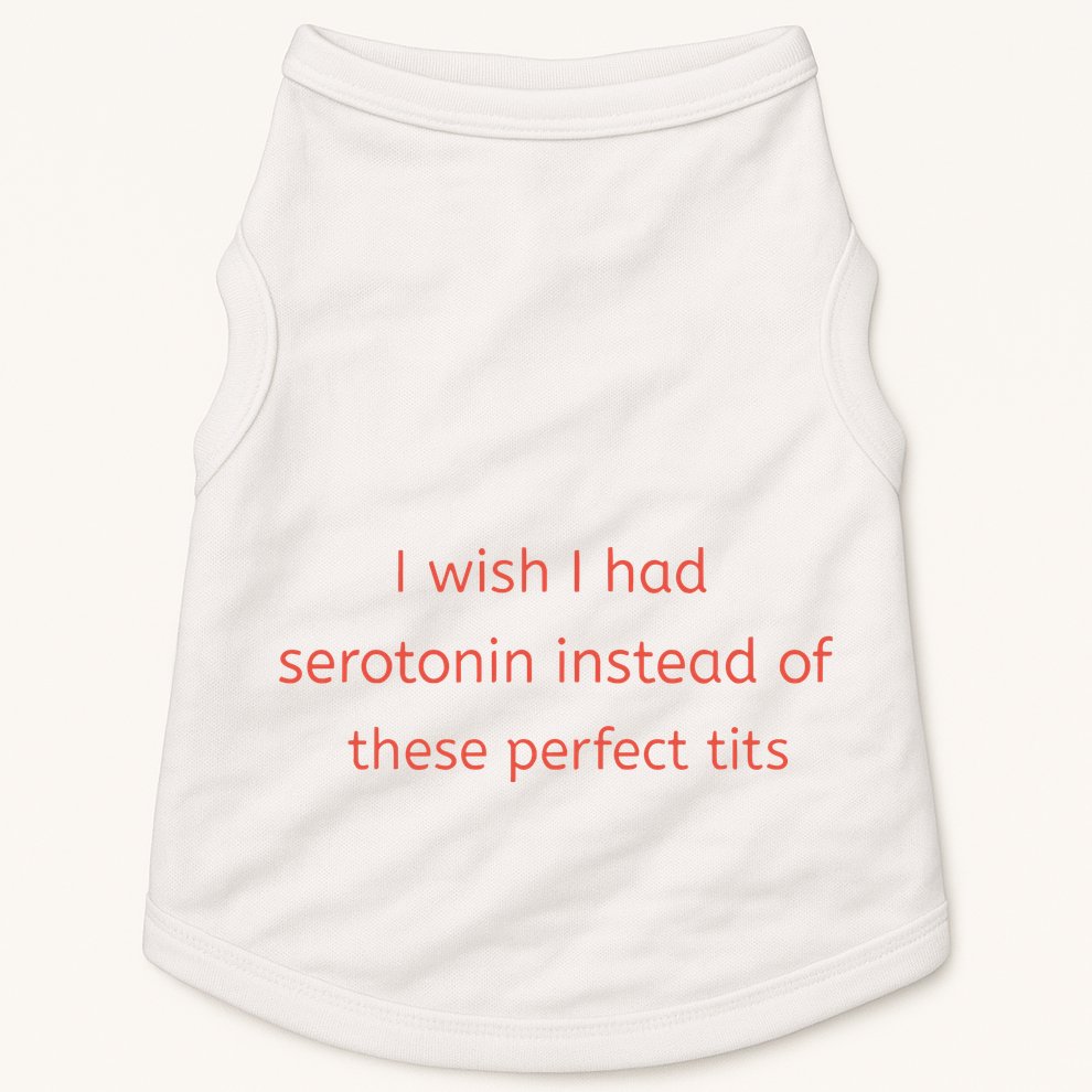 I Wish I Had Serotonin Instead Of These Perfect Tits Doggie Tank
