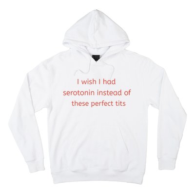 I Wish I Had Serotonin Instead Of These Perfect Tits Hoodie