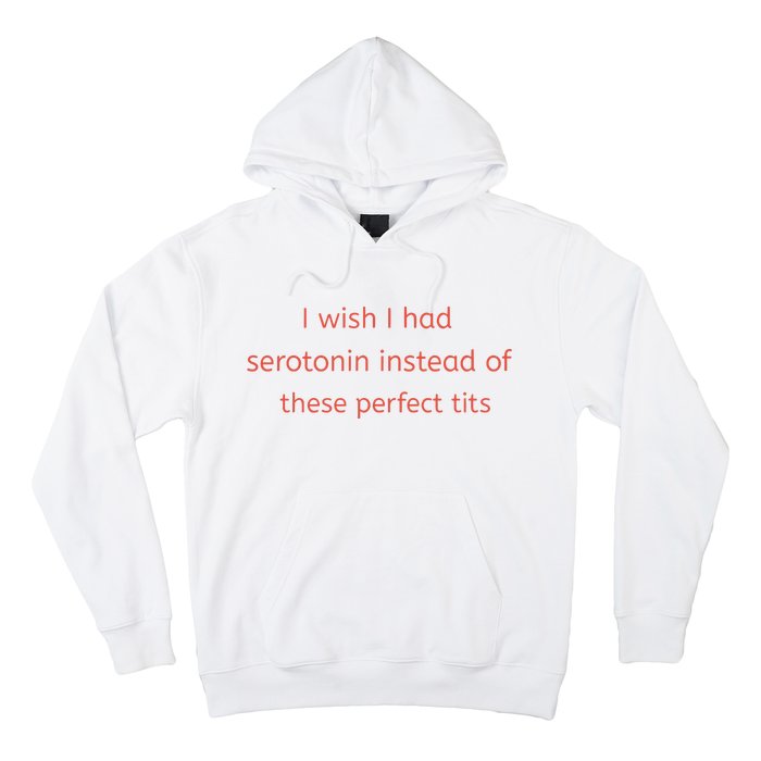 I Wish I Had Serotonin Instead Of These Perfect Tits Hoodie