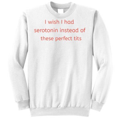 I Wish I Had Serotonin Instead Of These Perfect Tits Sweatshirt